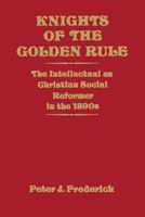 Knights of the Golden Rule: The Intellectual As Christian Social Reformer in the 1890s 0813152313 Book Cover