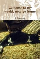 Welcome to my world, now go home 1365336034 Book Cover