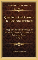 Questions And Answers On Domestic Relations: Prepared With Reference To Browne, Schouler, Tiffany, And Selected Cases 1240025890 Book Cover