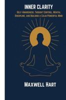 Inner Clarity: Self-Awareness, Thought Control, Mental Discipline, and Building a Calm Powerful Mind (The Inner Strength Series) B0G43F428H Book Cover