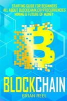 Blockchain: Starting Guide for Beginners, All about Blockchain, Cryptocurrencies, Mining and Future of Money 1983889105 Book Cover