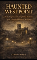 Haunted West Point: Ghosts, Legends, and Unexplained Mysteries of the United States Military Academy (Haunted Campus) B0GL2ZXXW2 Book Cover