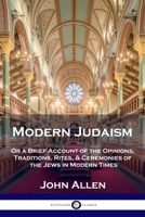 Modern Judaism: Or a Brief Account of the Opinions, Traditions, Rites, and Ceremonies of the Jews in Modern Times 1789873509 Book Cover