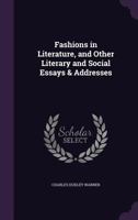 Fashions in Literature and Other Literary and Social Essays & Addresses 0548316880 Book Cover