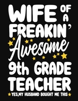 Wife of a Freakin' Awesome 9th Grade Teacher yes,my husband bought me this: Teacher notebook journal funny 9th Grade Teacher gift for Her,Gift for Wife Valentine or any occasion 1653292431 Book Cover