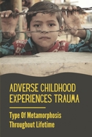 Adverse Childhood Experiences Trauma: Type Of Metamorphosis Throughout Lifetime: Adverse Effects Of Childhood Trauma B09BCB45W4 Book Cover