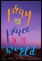 Pray For Peace In The World: A Prayer Journal Of God's/Journal To Record Prayer Journal/With Thanks Giving And Praise To God Faithfulness/Daily Steps ... And Connect With God/Inspiring 1696191351 Book Cover