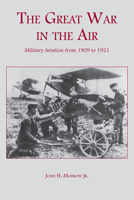 The Great War in the Air: Military Aviation from 1909 to 1921 1560982381 Book Cover
