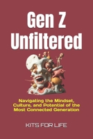 Gen Z Unfiltered: Navigating the Mindset, Culture, and Potential of the Most Connected Generation: Understanding Gen Z Traits, Trends, and ... Understanding the Future of Society) B0DVC32DZQ Book Cover
