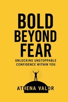 BOLD BEYOND FEAR: Unlocking Unstoppable Confidence Within You B0FVP6MDB9 Book Cover