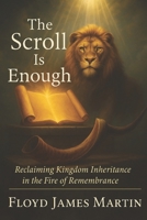 The Scroll is Enough: When What Was Written Becomes What Must Be Lived (The Golden Age Training Series) B0FCTW3XHT Book Cover