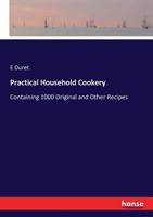 Practical Household Cookery: Containing 1000 Original and Other Recipes 1340945053 Book Cover