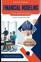 Financial Modeling for Beginners: The Skills Universities Don’t Teach: Learn Practical Financial Modeling and Build Real-World Models from Scratch B0F1VB7TMG Book Cover
