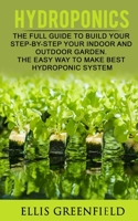 HYDROPONICS: THE FULL GUIDE TO BUILD STEP BY STEP YOUR INDOOR AND OUTDOOR GARDEN. THE EASY WAY TO MAKE THE BEST HYDROPONIC SYSTEM. (GARDENING, HORTICULTURE,HOMESTEADING) 1712981471 Book Cover