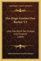Des Hugo Grotius Drei Bucher V2: Uber Das Recht Des Krieges Und Friedens (1869) 1168475368 Book Cover