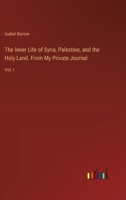 The Inner Life of Syria, Palestine, and the Holy Land. From My Private Journal: Vol. I 338538754X Book Cover