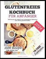 Glutenfreies Kochbuch für Anfänger: 600 Rezepte für einfache und erschwingliche Mahlzeiten zum Thema gesundes Kochen (German Edition) B0CQ33987B Book Cover