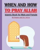 When and How to Pray Allah - Islamic Book for Male and Female.: Islamic guide to practice prayers in Islam for adults and kids, male and female B08YM4KDH3 Book Cover