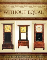 Without Equal: The Clocks of Abner Jones of Bloomfield, New York B0B28HVP8K Book Cover