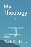 My Theology: Why I Believe What I Believe 109787611X Book Cover