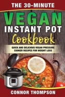 The 30-Minute Vegan Instant Pot Cookbook: Quick and Delicious Vegan Pressure Cooker Recipes for Weight Loss 1989874584 Book Cover