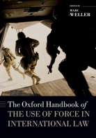 The Oxford Handbook of the Use of Force in International Law (Oxford Handbooks) 0199673047 Book Cover