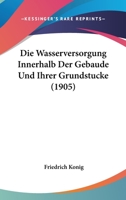 Die Wasserversorgung Innerhalb Der Gebaude Und Ihrer Grundstucke (1905) 1168341647 Book Cover