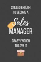 Skilled Enough to Become a Sales Manager Crazy Enough to Love It: Lined Journal - Sales Manager Notebook - Great Gift for Sales Manager 169144510X Book Cover