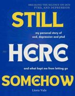 Still Here Somehow: My story of OCD,PTSD and Depression and What Kept Me From Letting Go B0G4CZF24H Book Cover
