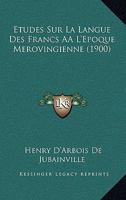 Etudes Sur La Langue Des Francs A L'Epoque Merovingienne (1900) B0BMNDX62Q Book Cover