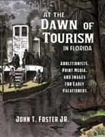 At the Dawn of Tourism in Florida: Abolitionists, Print Media, and Images for Early Vacationers 1949810011 Book Cover