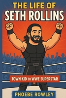 THE LIFE OF SETH ROLLINS: Town Kid to WWE Superstar B0F9VV4HRG Book Cover
