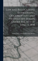 Law and Regulations Concerning Documentary and Proprietary Stamps Under the act of June 13, 1898 1018282734 Book Cover