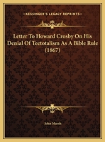 Letter To Howard Crosby On His Denial Of Teetotalism As A Bible Rule 1162170409 Book Cover