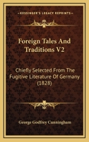 Foreign Tales And Traditions V2: Chiefly Selected From The Fugitive Literature Of Germany 1164649485 Book Cover