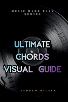Ultimate Chords Visual Guide: Learn to play every chord and discover every chord that can be played on every note of a scale 1917745273 Book Cover