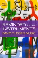 Reminded by the Instruments: David Tudor's Music 0190686766 Book Cover