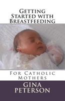 Getting Started with Breastfeeding: For Catholic Mothers 1493796372 Book Cover
