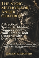 The Stoic Method for Anger Control: A Practical System to Master Triggers, Control Your Temper, and Respond with Discipline (Stoic Anger Management) B0H36137SW Book Cover