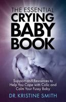 The Essential Crying Baby Book: Support and Resources to Help You Cope with Colic and Calm Your Fussy Baby 0999162500 Book Cover