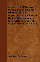 Memoirs of Painting, With a Chronological History of the Importation of Pictures by the Great Masters Into England Since the French Revolution; Volume 1 1019124164 Book Cover