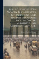 Kurze Geschichte der Abgaben, besonders der Konsumations- und Handels-Abgaben in Sachsen. Zweyte, vermehrte und verbesserte Auflage. 1021498556 Book Cover