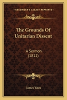 The Grounds Of Unitarian Dissent: A Sermon 1167170792 Book Cover