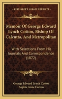 Memoir Of George Edward Lynch Cotton, Bishop Of Calcutta, And Metropolitan: With Selections From His Journals And Correspondence 1437141951 Book Cover