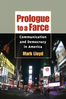 Prologue to a Farce: Communication and Democracy in America (History of Communication) 0252073428 Book Cover