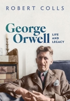 George Orwell: Life and Legacy 0198830017 Book Cover