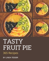 365 Tasty Fruit Pie Recipes: The Best Fruit Pie Cookbook that Delights Your Taste Buds B08KYVJ1B6 Book Cover