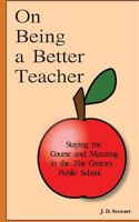 On Being a Better Teacher: Staying the Course and Maturing in the 21st Century Public School 149054304X Book Cover