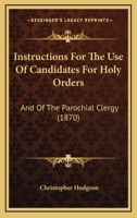 Instructions For The Use Of Candidates For Holy Orders: And Of The Parochial Clergy 1165461226 Book Cover