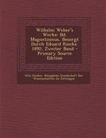 Wilhelm Weber's Werke: Bd. Magnetismus, Besorgt Durch Eduard Riecke. 1892, Zweiter Band - Primary Source Edition 0270936327 Book Cover